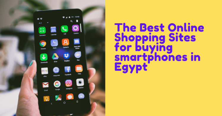 The Best Online Shopping Sites for buying smartphones in Egypt
